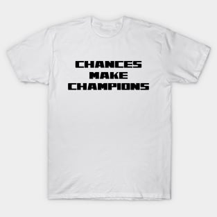 Chances Make Champions T-Shirt